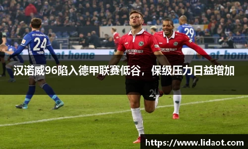 汉诺威96陷入德甲联赛低谷，保级压力日益增加