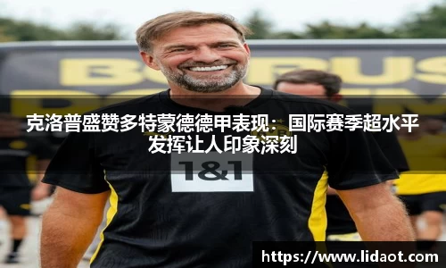 克洛普盛赞多特蒙德德甲表现：国际赛季超水平发挥让人印象深刻