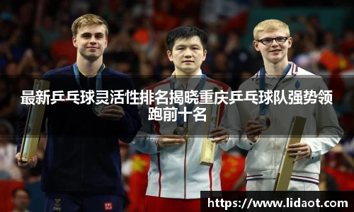 最新乒乓球灵活性排名揭晓重庆乒乓球队强势领跑前十名