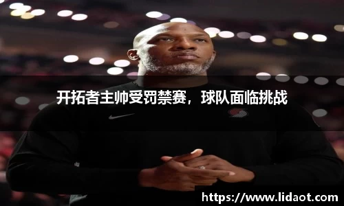 开拓者主帅受罚禁赛，球队面临挑战