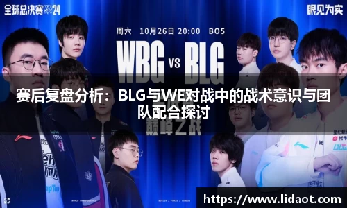 赛后复盘分析：BLG与WE对战中的战术意识与团队配合探讨