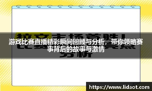 游戏比赛直播精彩瞬间回顾与分析，带你领略赛事背后的故事与激情