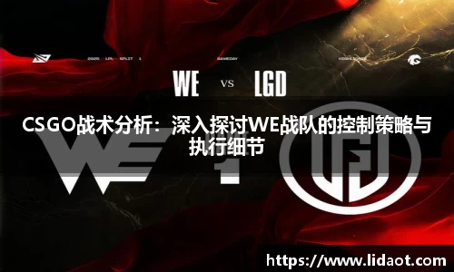 CSGO战术分析：深入探讨WE战队的控制策略与执行细节