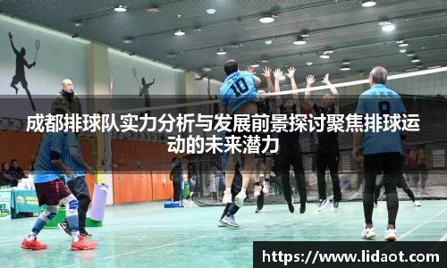 成都排球队实力分析与发展前景探讨聚焦排球运动的未来潜力