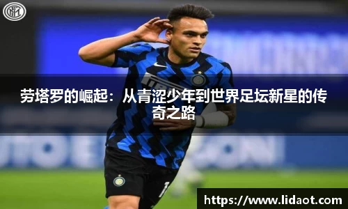 劳塔罗的崛起：从青涩少年到世界足坛新星的传奇之路
