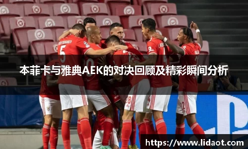 本菲卡与雅典AEK的对决回顾及精彩瞬间分析