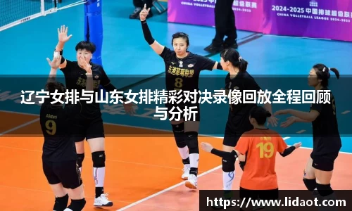 辽宁女排与山东女排精彩对决录像回放全程回顾与分析