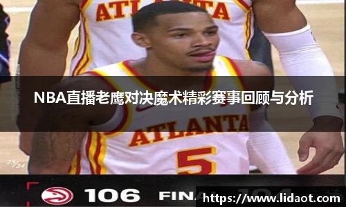 NBA直播老鹰对决魔术精彩赛事回顾与分析