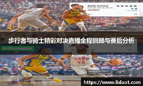步行者与骑士精彩对决直播全程回顾与赛后分析